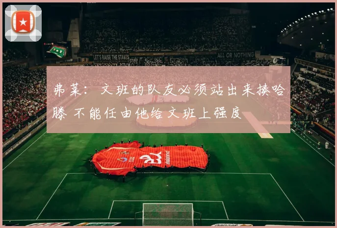 弗莱：文班的队友必须站出来揍哈滕 不能任由他给文班上强度
